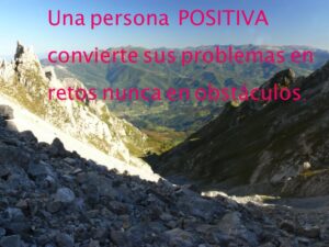 Una persona positiva convierte sus problemas en retos nunca en obstáculos
